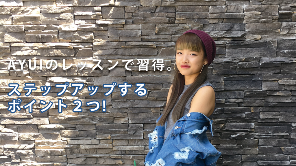 福岡で自分のダンスに満足してない方へ！AYUIのレッスンで習得。ステップアップするポイント２つ