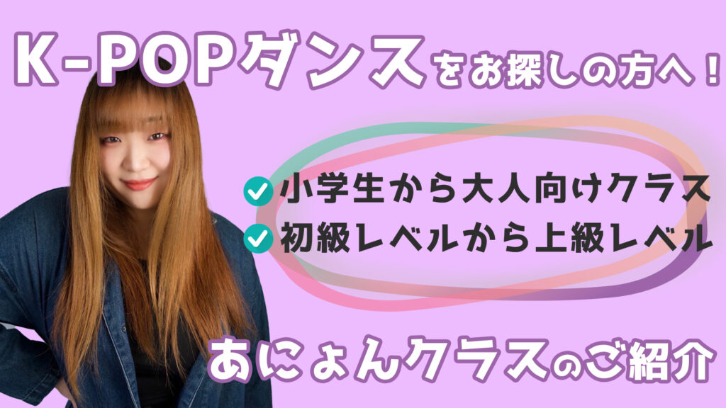 【レッスン紹介】K-POPダンスクラスをお探しの方へ！福岡で大人気あにょんK-POPクラスをご紹介！